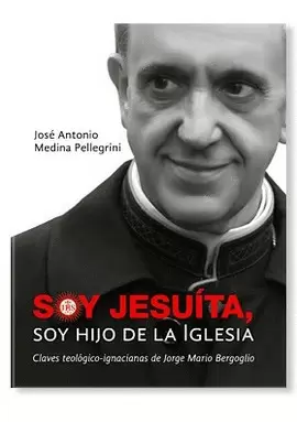 SOY JESUITA, SOY HIJO DE LA IGLESIA. CLAVES TEOLOGICAS-IGNACIANAS DE JORGE BERGO