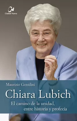 CHIARA LUBICH. EL CAMINO DE LA UNIDAD, ENTRE HISTORIA PROFECÍA