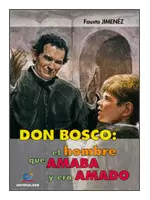 DON BOSCO: EL HOMBRE QUE AMABA Y ERA AMADO