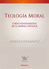 TEOLOGÍA MORAL. CURSO FUNDAMENTAL DE LA MORAL CATÓLICA