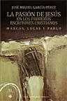 LA PASIÓN DE JESÚS EN LOS PRIMEROS CRISTIANOS. MARCOS, LUCAS Y PABLO