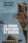 FORMA CRISTIANA DE EDUCAR, LA FORMA CRISTIANA DE EDUCAR, LA
