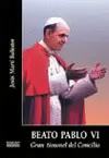 BEATO PABLO VI. GRAN TIMONEL DEL CONCILIO