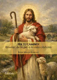 PER TU CAMINO! ITINERARI DE FE PER A LA VIDA CRISTIANA PER TU CAMINO! ITINERARI DE FE PER A LA VIDA CRISTIANA