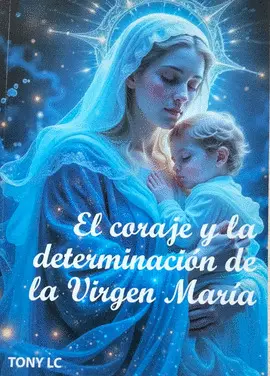 EL CORAJE Y LA DETERMINACION DE LA VIRGEN MARIA